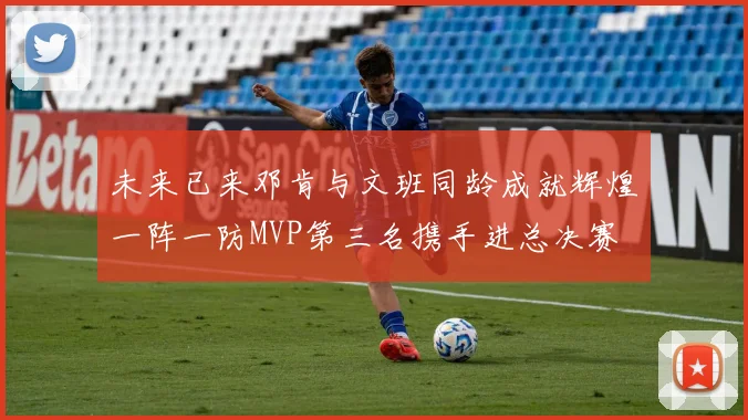 未来已来邓肯与文班同龄成就辉煌一阵一防MVP第三名携手进总决赛