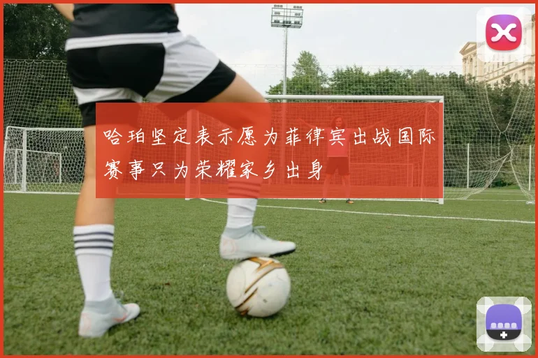 哈珀坚定表示愿为菲律宾出战国际赛事只为荣耀家乡出身